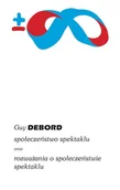 Filozofia i socjologia - Społeczeństwo spektaklu oraz rozważania o społeczeństwie spektaklu - Guy Debord - książka - miniaturka - grafika 1