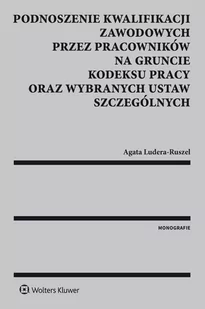Podnoszenie kwalifikacji zawodowych przez pracowników na gruncie kodeksu pracy oraz wybranych ustaw szczególnych - E-booki - prawo - miniaturka - grafika 1