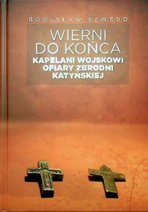 Wierni do końca kapelani wojskowi ofiary zbrodni katyńskiej - Biografie i autobiografie - miniaturka - grafika 1
