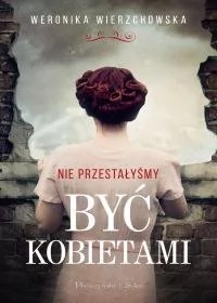 Nie przestałyśmy być kobietami - Powieści Nie przestałyśmy być kobietami - Powieści - miniaturka - grafika 2