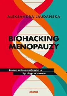Biohacking menopauzy. Zrozum zmianę, zaakceptuj ją i żyj długo w zdrowiu - Zdrowie - poradniki - miniaturka - grafika 1