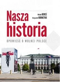 Nasza historia. Opowieść o wolnej Polsce - Felietony i reportaże - miniaturka - grafika 1