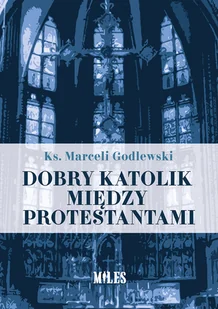 Miles obry katolik między protestantami - Ks. Marceli Godlewski - Religia i religioznawstwo - miniaturka - grafika 2