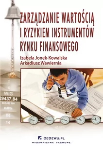 Zarządzanie wartością i ryzykiem instrumentów rynku finansowego - Wawiernia Arkadiusz, Izabela Jonek-Kowalska - Finanse, księgowość, bankowość - miniaturka - grafika 1