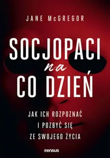 Socjopaci na co dzień. Jak ich rozpoznać i pozbyć się ze swojego życia - Jane McGregor - Psychologia - miniaturka - grafika 1