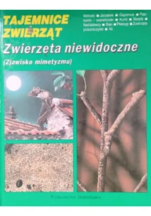 Tajemnice zwierząt Zwierzęta niewidoczne Zjawisko mimetyzmu - Albumy krajoznawcze - miniaturka - grafika 1