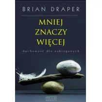 Zysk i S-ka Brian Draper Mniej znaczy więcej. Duchowość dla zabieganych - Poradniki psychologiczne - miniaturka - grafika 1