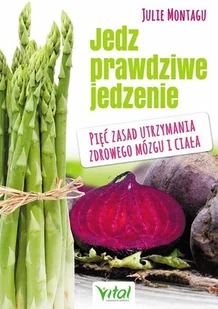 Vital Jedz prawdziwe jedzenie, Pięć zasad utrzymania zdrowego mózgu i ciała - JULIE MONTAGU - Ezoteryka - miniaturka - grafika 2