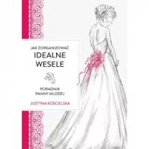 Jak zorganizować idealne wesele Poradnik panny młodej Justyna Kościelska - E-booki - poradniki Jak zorganizować idealne wesele Poradnik panny młodej Justyna Kościelska - E-booki - poradniki - miniaturka - grafika 1
