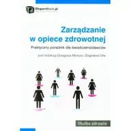 Zarządzanie - Moroz Grzegorz, Orzeł Zbigniew Zarządzanie w opiece zdrowotnej. praktyczny poradnik dla świadczeniodawców - mamy na stanie, wyślemy natychmiast - miniaturka - grafika 1