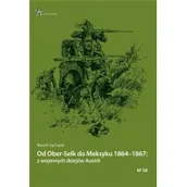 Historia świata - Infort Editions Od Ober-Selk do Meksyku 1864&amp;#8211;1867: z wojennych dziejów Austrii Marcin Suchacki - miniaturka - grafika 1