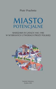 Miasto potencjalne. Warszawa w latach 1945-1980 w wybranych utworach prozy polskiej - Historia świata - miniaturka - grafika 1