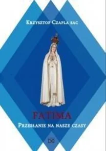Homo Dei Krzysztof Czapla SAC Fatima. Przesłanie na nasze czasy - Religia i religioznawstwo - miniaturka - grafika 2