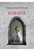 Felietony i reportaże - Kobieta - Katarzyna (Kachna) Skwara - miniaturka - grafika 1