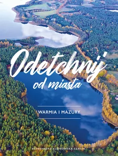 Odetchnij od miasta Warmia i Mazury Aleksandra Klonowska-Szałek - Książki podróżnicze - miniaturka - grafika 1