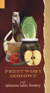 Przetwory domowe czyli spiżarnia babci Teodory - Książki kucharskie - miniaturka - grafika 1