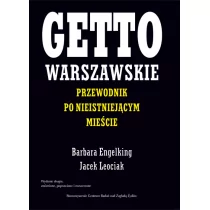 Centrum Badań nad Zagładą Żydów Jacek Leociak Getto warszawskie. Przewodnik po nieistniejącym mieście