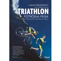 Łukasz Remisiewicz Triathlon Potrójna pasja Od pierwszego treningu do mety - Książki kucharskie - miniaturka - grafika 1