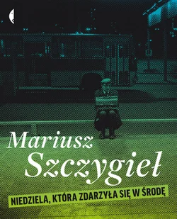 Mariusz Szczygieł Niedziela, która zdarzyła się w środę - Felietony i reportaże - miniaturka - grafika 1