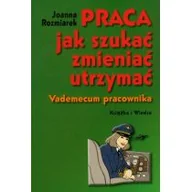 Biznes - Książka i Wiedza Praca, jak szukać, zmieniać, utrzymać. Vademecum pracownika - Joanna Rozmiarek - miniaturka - grafika 1