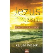 Religia i religioznawstwo - eSPe Jan Reczek Jezus leczy dzisiaj. Świadectwa - miniaturka - grafika 1