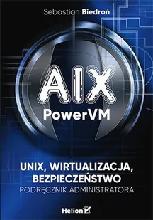 AIX, PowerVM - UNIX, wirtualizacja, bezpieczeństwo. Podręcznik administratora - E-booki - informatyka - miniaturka - grafika 1
