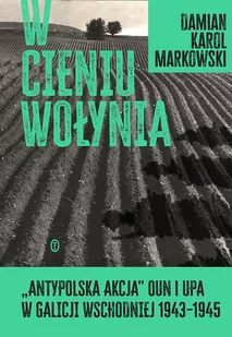 W cieniu Wołynia. Antypolska akcja OUN i UPA w Galicji Wschodniej 1943–1945 - E-booki - historia W cieniu Wołynia. Antypolska akcja OUN i UPA w Galicji Wschodniej 1943–1945 - E-booki - historia - miniaturka - grafika 1