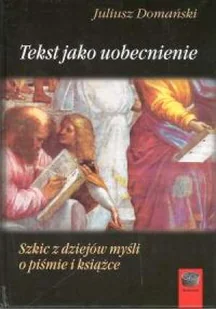 Marek Derewiecki Juliusz Domański Tekst jako uobecnienie. Szkic z dziejów myśli o pismie i książce - Filozofia i socjologia - miniaturka - grafika 2