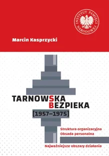 Tarnowska bezpieka (1957-1975). Struktura organizacyjna. Obsada personalna. Najważniejsze obszary działania - Marcin Kasprzycki - Historia świata - miniaturka - grafika 1