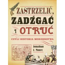Moore Jonathan J. Zastrzelić zadźgać i otruć czyli historia morderstwa - Historia Polski - miniaturka - grafika 1