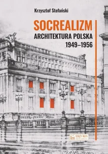 Socrealizm. Architektura polska 1949-1956 - Krzysztof Stefański - Książki o architekturze - miniaturka - grafika 1