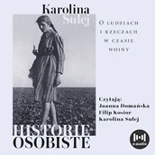 Audiobooki - literatura faktu - Historie osobiste. O ludziach i rzeczach w czasie wojny Karolina Sulej - miniaturka - grafika 1