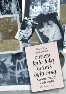 Gdybym była toba. Gdybyś była mną. Sławne mamy i ich córki - Biografie i autobiografie - miniaturka - grafika 1