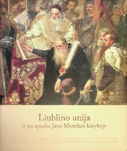 Liubilno unija ir jos epocha Jano Mateikos kuryboje Jan Matejko Unia lubelska jej epoka obrazy szkice - Książki o kulturze i sztuce - miniaturka - grafika 1