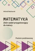 Matematyka - Matematyka Zbiór zadań przygotowujący do maturyPoziom podstawowy - Witold Bednarek - książka - miniaturka - grafika 1
