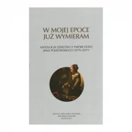 Historia Polski - PRACA ZBIOROWA W mojej epoce już wymieram Antologia szkiców o twórczości J. Polkowskiego - miniaturka - grafika 1