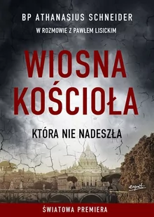 Wiosna Kościoła Która Nie Nadeszła Athanasius Schneider,paweł Lisicki - Religia i religioznawstwo - miniaturka - grafika 1