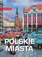 Albumy krajoznawcze - Nasza Polska. Polskie miasta - praca zbiorowa - miniaturka - grafika 1