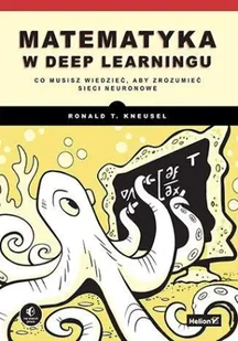Matematyka w deep learningu. Co musisz wiedzieć... - Ronald T. Kneusel - Podręczniki dla szkół wyższych - miniaturka - grafika 1