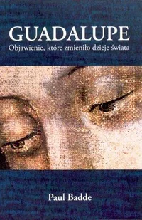 Guadalupe. Objawienie, Które Zmieniło Dzieje Świata - Religia i religioznawstwo - miniaturka - grafika 1