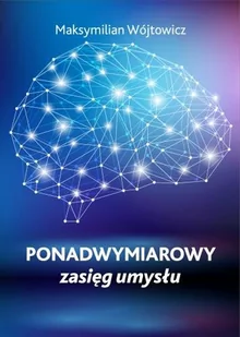 Ponadwymiarowy zasięg umysłu Maksymilian Wójtowicz - Filozofia i socjologia - miniaturka - grafika 1