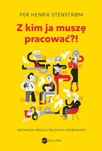 Z kim ja muszę pracować?! Instrukcja obsługi trudnych osobowości - Poradniki hobbystyczne - miniaturka - grafika 1