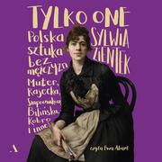 Audiobooki - biografie - Tylko one. Polska sztuka bez mężczyzn - miniaturka - grafika 1