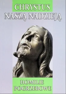 Chrystus naszą nadzieją Homilie pogrzebowe - Religia i religioznawstwo - miniaturka - grafika 1