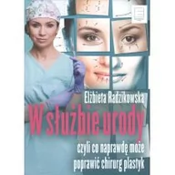 Zdrowie - poradniki - W SŁUŻBIE URODY CZYLI CO NAPRAWDĘ MOŻE POPRAWIĆ CHIRURG PLASTYK - ELŻBIETA RADZIKOWSKA - miniaturka - grafika 1