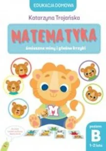 Natalia Berlik (ilustr.); Katarzyna Trojańska Edukacja domowa Matematyka śmieszne miny i głośne krzyki Poziom B 1-2 lata) - Baśnie, bajki, legendy - miniaturka - grafika 2
