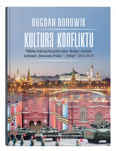 Kultura konfliktu. Polityka Federacji Rosyjskiej wobec Ukrainy i Zachodu na łamach - Polityka i politologia - miniaturka - grafika 1