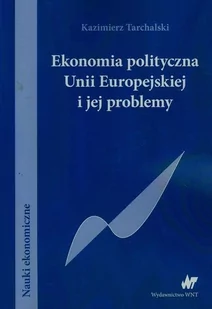 WNT Ekonomia polityczna Unii Europejskiej i jej problemy - Kazimierz Tarchalski - Podręczniki dla szkół wyższych - miniaturka - grafika 1