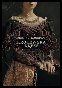 Królewska Krew Nieślubne Potomstwo Zygmunta Starego Alina Zerling-Konopka - Historia świata - miniaturka - grafika 1