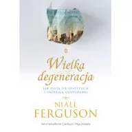Felietony i reportaże - Wydawnictwo Literackie Wielka degeneracja. Jak psują się instytucje i umierają gospodarki - Niall Ferguson - miniaturka - grafika 1
